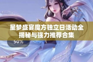 星梦盛宴魔方独立日活动全揭秘与强力推荐合集