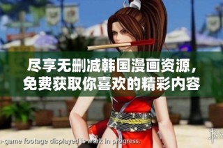 尽享无删减韩国漫画资源，免费获取你喜欢的精彩内容