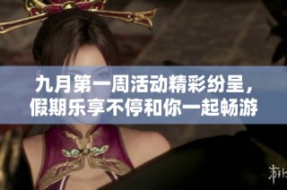 九月第一周活动精彩纷呈，假期乐享不停和你一起畅游乐趣无限