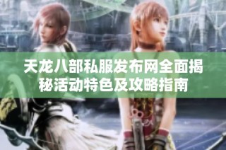 天龙八部私服发布网全面揭秘活动特色及攻略指南