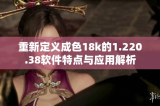 重新定义成色18k的1.220.38软件特点与应用解析