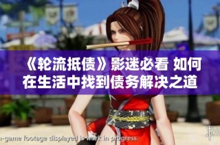 《轮流抵债》影迷必看 如何在生活中找到债务解决之道
