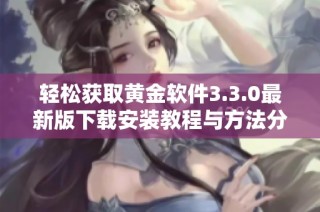 轻松获取黄金软件3.3.0最新版下载安装教程与方法分享