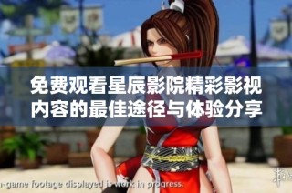 免费观看星辰影院精彩影视内容的最佳途径与体验分享