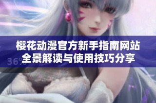 樱花动漫官方新手指南网站全景解读与使用技巧分享