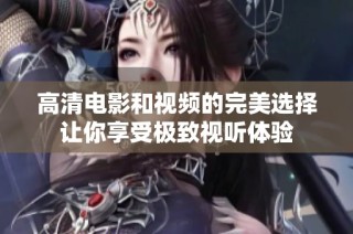 高清电影和视频的完美选择让你享受极致视听体验