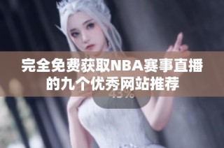 完全免费获取NBA赛事直播的九个优秀网站推荐