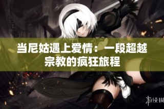 当尼姑遇上爱情：一段超越宗教的疯狂旅程