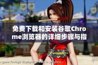 免费下载和安装谷歌Chrome浏览器的详细步骤与指南
