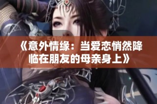 《意外情缘：当爱恋悄然降临在朋友的母亲身上》