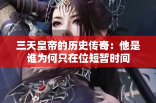 三天皇帝的历史传奇：他是谁为何只在位短暂时间