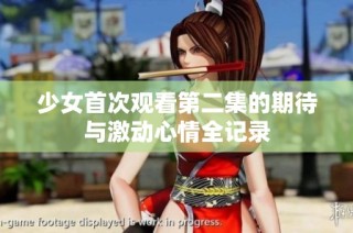 少女首次观看第二集的期待与激动心情全记录