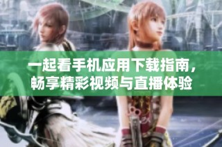 一起看手机应用下载指南，畅享精彩视频与直播体验