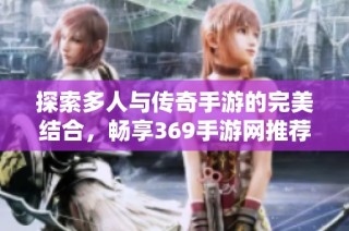 探索多人与传奇手游的完美结合，畅享369手游网推荐游戏