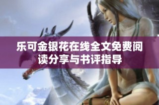 乐可金银花在线全文免费阅读分享与书评指导