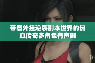 带着外挂逆袭副本世界的热血传奇多角色有声剧