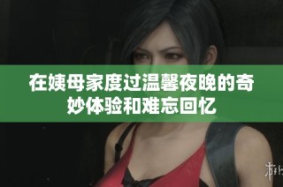 在姨母家度过温馨夜晚的奇妙体验和难忘回忆