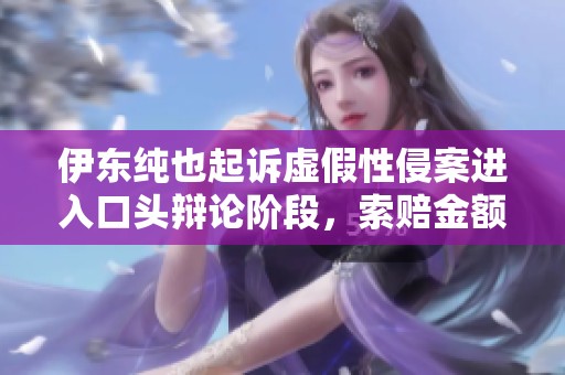 伊东纯也起诉虚假性侵案进入口头辩论阶段，索赔金额高达两亿