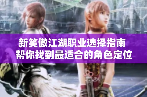 新笑傲江湖职业选择指南 帮你找到最适合的角色定位