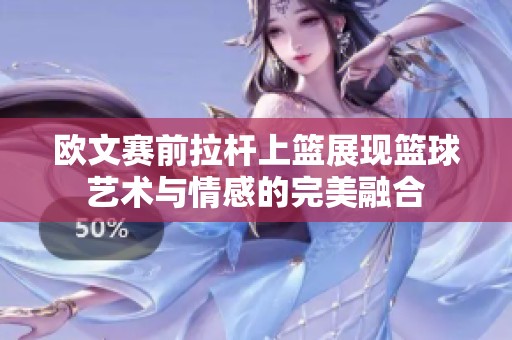 欧文赛前拉杆上篮展现篮球艺术与情感的完美融合