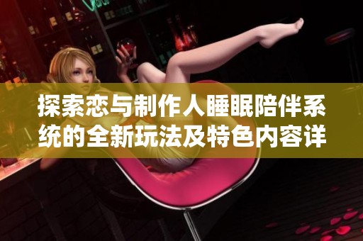 探索恋与制作人睡眠陪伴系统的全新玩法及特色内容详解