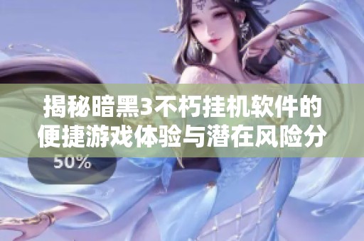 揭秘暗黑3不朽挂机软件的便捷游戏体验与潜在风险分析