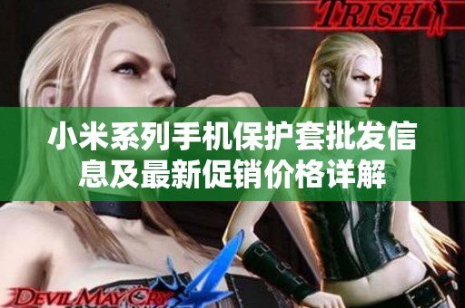 小米系列手机保护套批发信息及最新促销价格详解