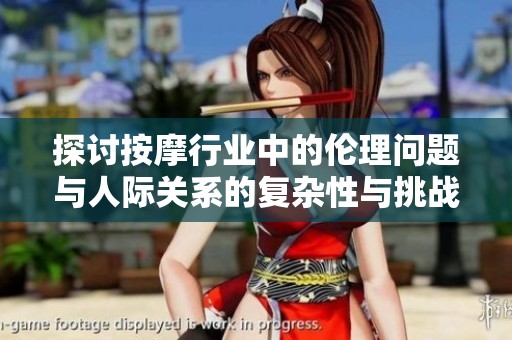 探讨按摩行业中的伦理问题与人际关系的复杂性与挑战