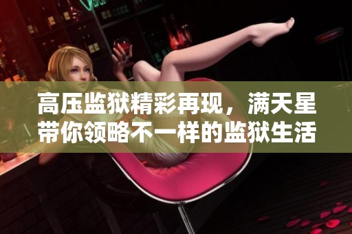 高压监狱精彩再现，满天星带你领略不一样的监狱生活与挑战
