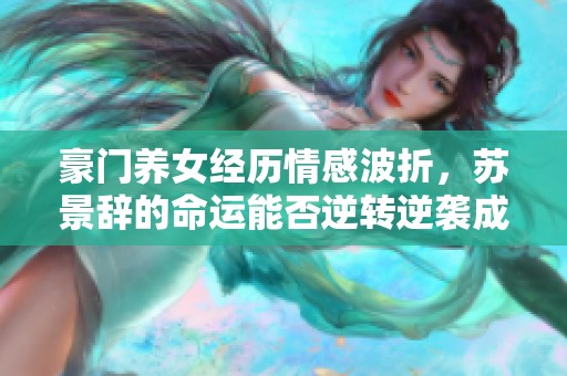 豪门养女经历情感波折，苏景辞的命运能否逆转逆袭成功