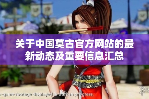 关于中国莫古官方网站的最新动态及重要信息汇总