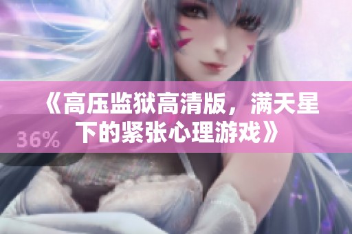 《高压监狱高清版，满天星下的紧张心理游戏》