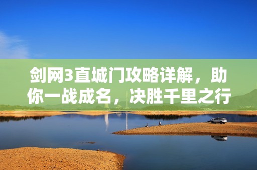 剑网3直城门攻略详解，助你一战成名，决胜千里之行！
