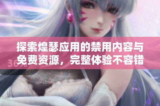 探索煌瑟应用的禁用内容与免费资源，完整体验不容错过
