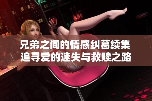 兄弟之间的情感纠葛续集 追寻爱的迷失与救赎之路