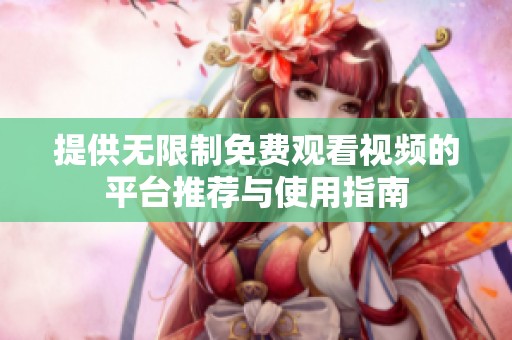 提供无限制免费观看视频的平台推荐与使用指南