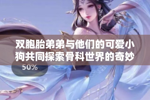 双胞胎弟弟与他们的可爱小狗共同探索骨科世界的奇妙冒险