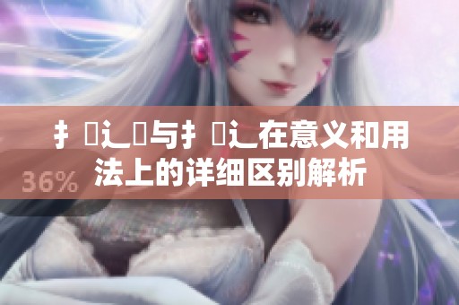 扌喿辶畑与扌喿辶在意义和用法上的详细区别解析
