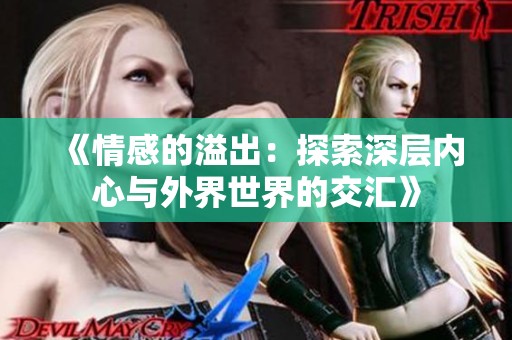 《情感的溢出：探索深层内心与外界世界的交汇》
