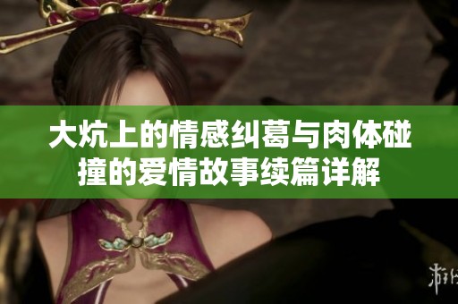 大炕上的情感纠葛与肉体碰撞的爱情故事续篇详解