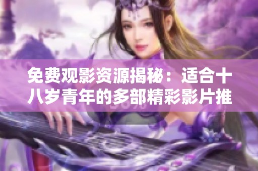 免费观影资源揭秘：适合十八岁青年的多部精彩影片推荐