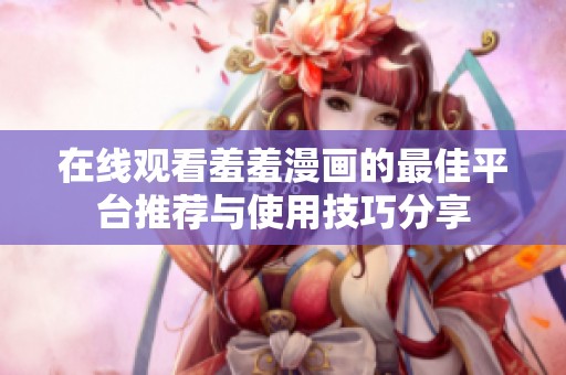 在线观看羞羞漫画的最佳平台推荐与使用技巧分享