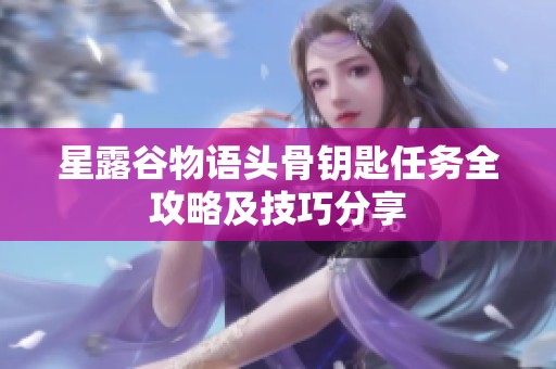 星露谷物语头骨钥匙任务全攻略及技巧分享
