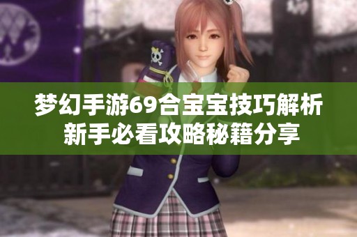 梦幻手游69合宝宝技巧解析 新手必看攻略秘籍分享