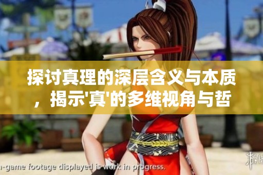 探讨真理的深层含义与本质，揭示'真'的多维视角与哲学内涵