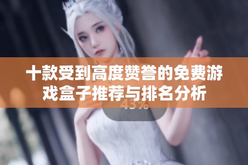 十款受到高度赞誉的免费游戏盒子推荐与排名分析