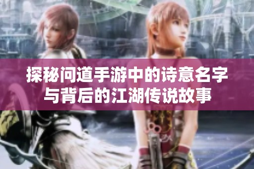 探秘问道手游中的诗意名字与背后的江湖传说故事