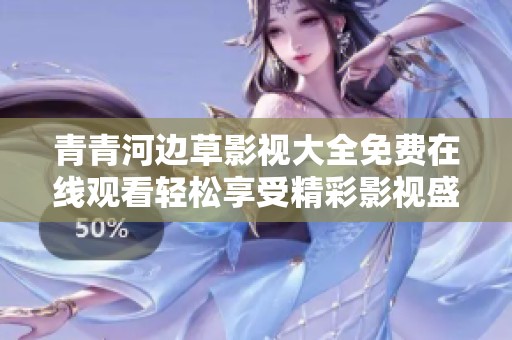 青青河边草影视大全免费在线观看轻松享受精彩影视盛宴