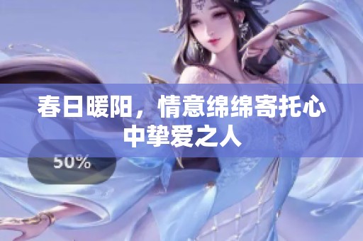 春日暖阳，情意绵绵寄托心中挚爱之人