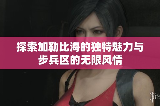 探索加勒比海的独特魅力与步兵区的无限风情
